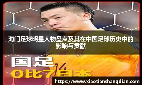 海门足球明星人物盘点及其在中国足球历史中的影响与贡献