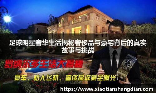 足球明星奢华生活揭秘奢侈品与豪宅背后的真实故事与挑战